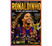 Football Legends Revisited: Ronaldinho: The Smile That Conquered Football