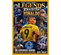 Football Legends Revisited: Ronaldo Luís Nazário de Lima: The Explosive Genius Behind Football’s Most Feared Striker