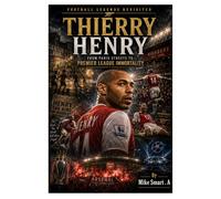 Football Legends Revisited: Thierry Henry: From Paris Streets to Premier League Immortality