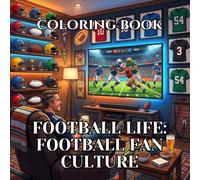 Football Life Coloring Book | Football Fan Culture: 50 Relaxing Coloring Pages Featuring Fan Caves, Sports Memorabilia, Home Watch Parties, Jerseys, ... and Authentic American Football Traditions