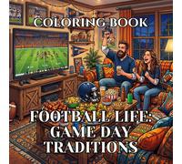 Football Life Coloring Book | Game Day Traditions: 50 Relaxing Coloring Pages Featuring Tailgates, Watch Parties, Football Food, Fan Rituals, Family Gatherings, and Authentic American Football Culture