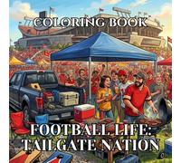 Football Life Coloring Book | Tailgate Nation: 50 Relaxing Coloring Pages Featuring Tailgate Parties, Grills, Pickup Trucks, Stadium Parking Lots, Football Food, and Authentic Game Day Traditions