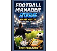 Football Manager 2026 Game Guide (2026 Edition): Tactics, Transfers, Psychology, Long-Term Success, and the Stories That Make Every Save Unforgettable
