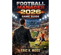 Football Manager 2026 Game Guide: From Portal Command to Dynasty Immortality: Mastering FM26's Tactical Revolution and Beyond