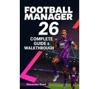 Football Manager 26 Complete Guide & Walkthrough (2025 Edition): Master Tactics, Transfers, Scouting, and Team Management for Total Success