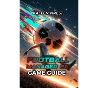 FOOTBALL MANAGER 26 GAME GUIDE: Master Tactics, Squad Building & Career Progression - From Beginner to Championship