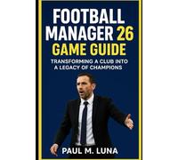 Football Manager 26 Game Guide: Transforming a Club into a Legacy of Champions