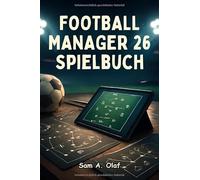 Football Manager 26 Spielbuch: Schalte alle Taktiken, versteckten Tricks und Gewinnstrategien frei, um FM 26 wie ein Profi zu erobern