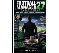 Football Manager 27 Game Guide: Master Tactics, Transfers, Training & Winning Strategies