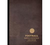 Football Match Statistics Log Book: Track & Review Every Goal. Ideal for Players, Coaches, and Sports Enthusiasts