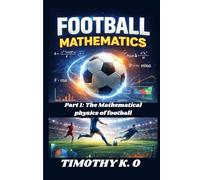 FOOTBALL MATHEMATICS: Part 1: The Mathematical Physics of football (MATHEMATICS AND THE WORLD)