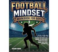 Football Mindset Workbook for Boys - Build Confidence, Mental Toughness, and a Strong Mind with Fun Football Workouts, Nutrition Tips, and Training Logs