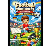 Football Moments - Das große Fußball-Ausmalbuch: Dynamische Spielszenen, Tore & Jubel - Kreativer Ausmalspaß für Fußballfans