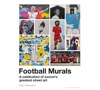 Football Murals: A Celebration of Soccer's Greatest Street Art: Shortlisted for the Sunday Times Sports Book Awards 2023
