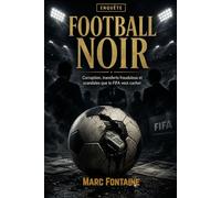 Football Noir: Corruption, Transferts Frauduleux et Scandales que la FIFA Veut Cacher