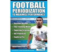 Football Periodization to Maximise Performance: Session Design - The Training Week - Tapering Strategy - 102 Practices - Youth to Pro