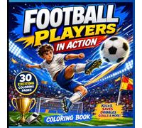 Football Players in Action Coloring Book: 30 Exciting Soccer Player Coloring Pages Featuring Powerful Kicks, Amazing Saves, Dribbles, Headers & Match-Day