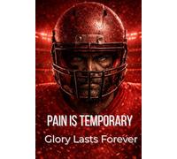 Football Practice Journal: Pain Is Temporary, Glory Lasts Forever (Red Edition): For Football Players and Coaches. Practice Log, Game Plan Notes, ... Reflection, and Improvement Goals All Season.