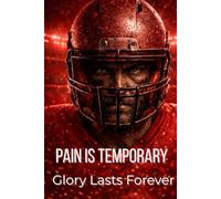 Football Practice Journal: Pain Is Temporary, Glory Lasts Forever (Red Edition): For Football Players and Coaches. Practice Log, Game Plan Notes, ... Reflection, and Improvement Goals All Season.