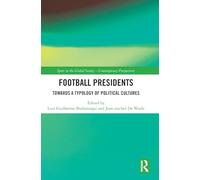Football Presidents: Towards a Typology of Political Cultures (Sport in the Global Society - Contemporary Perspectives)