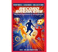 Football Record Breakers: The biggest achievements of the modern game (FOOTBALL LEGENDS COLLECTION)