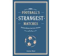 Football’s Strangest Matches: Extraordinary but true stories from over a century of football