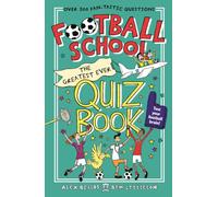 Football School: The Greatest Ever Quiz Book: Kick off the football season and enjoy HOURS of football fun with over 300+ funny and fascinating questions, for fans age 7+