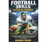 Football Skills for Kids and Teenagers: A Step-by Step Training Guide to Master Core Skills, Improve Speed and Agility, Build Confidence, and Develop ... (Youth Sports IQ & Skills Development)