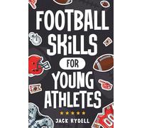 Football Skills for Young Athletes: Master Passing, Catching, Tackling, Running, Defense, and So Much More!