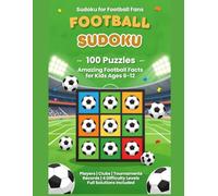 Football Sudoku for Kids: 100 Puzzles + Amazing Football Facts Ages 6-12: Players, Clubs, Tournaments & Records - 4 Difficulty Levels - Full Solutions Included