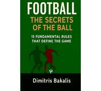 FOOTBALL The Secrets of the Ball: 15 Fundamental Rules That Define the Game