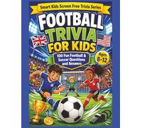 Football Trivia for Children: 100 Fun Football and Soccer Questions and Answers for Curious Kids Ages 8 to12 (Smart Kids Screen Free Trivia Series)