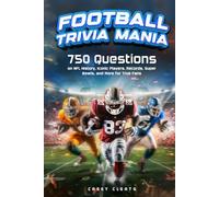 Football Trivia Mania: 750 Questions on NFL History, Iconic Players, Records, Super Bowls, and More for True Fans
