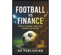Football vs Finance: Profit, Power, and the Pursuit of Glory: Inside the Ownership Philosophies That Shape the Modern Game