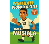 FOOTBALL WONDERKIDS: Jamal Musiala (Part 2): The Inspiring Soccer Journey for Young Fans (FOOTBALL WONDERKIDS - The Inspiring Soccer Journey for Young Fans)
