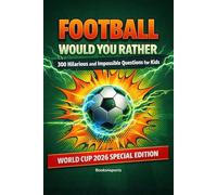 Football Would You Rather: 300 Hilarious and Impossible Questions for Kids: The Ultimate Football Book for Boys and Girls Ages 9-12