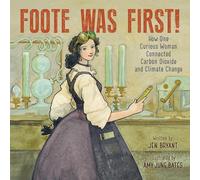 Foote Was First!: How One Curious Woman Connected Carbon Dioxide and Climate Change