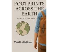 Footprints Across The Earth - Travel Journal: World in my Backpack - Memories of worldwide travel experience - Best gift to anyone who loves to travel