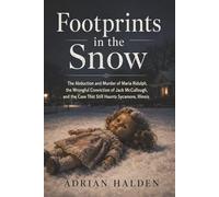 Footprints in the Snow: The Abduction and Murder of Maria Ridulph, the Wrongful Conviction of Jack McCullough, and the Case That Still Haunts Sycamore, Illinois