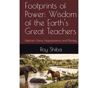 Footprints of Power: Wisdom of the Earth's Great Teachers: Elephant, Horse, Hippopotamus and Monkey (The World Wisdom Archive)