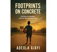 Footprints On Concrete: The Story of a Barefoot Dreamer Who Refused to Quit