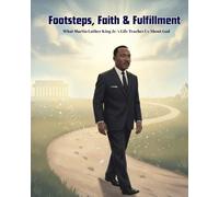 Footsteps, Faith & Fulfillment: What Martin Luther King Jr.’s Life Teaches Us About God (God at Work in History)