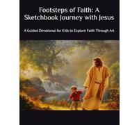 Footsteps of Faith: A Sketchbook Journey with Jesus: A Guided Devotional for Kids to Explore Faith Through Art
