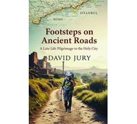 Footsteps on Ancient Roads - A Late Life Pilgrimage to the Holy City: Rome to Istanbul: 2