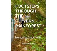 FOOTSTEPS THROUGH THE GUINEAN RAINFOREST: Morocco to Gabon Trails