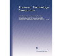 Footwear Technology Symposium: manufacturing a competitive advantage : proceedings of the Footwear Technology Symposium held at the National Bureau of Standards, Gaithersburg, Maryland, June 1-2, 1978