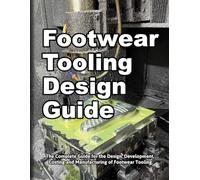 Footwear Tooling Design Guide: The Complete Guide for the Design, Development, Costing and Manufacturing of Footwear Tooling. (How Shoes are Made)