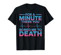 For A Minute There You Bored Me To Death Actitud - Camiseta