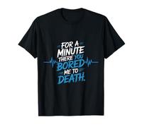 For A Minute There You Bored Me To Death Actitud |- Camiseta