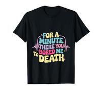 For A Minute There You Bored Me To Death Actitud - Camiseta